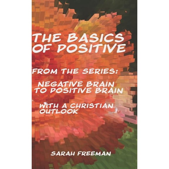 Negative Brain to the Positive Brain wit The Basics of Positive, Book 1, (Paperback)