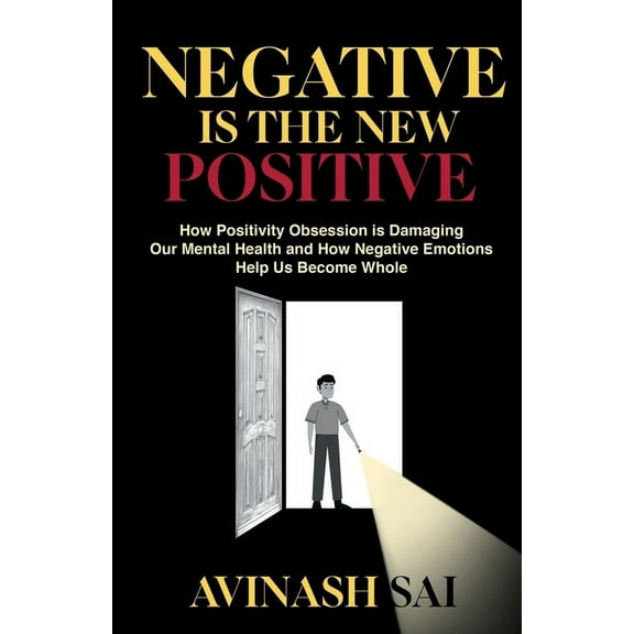 Negative is the New Positive: How Positivity Obsession is Damaging Our Mental Health and How Negative Emotions Help Us B, (Paperback)