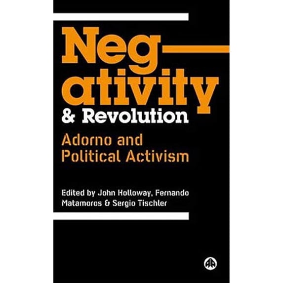 Pre-Owned Negativity and Revolution: Adorno Political Activism (Hardcover 9780745328379) by John Holloway, Fernando Matamoros, Sergio Tischler
