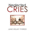 thumbnail image 1 of Neglected Cries  Paperback  1663222789 9781663222787 June Kelley Pierce, 1 of 1