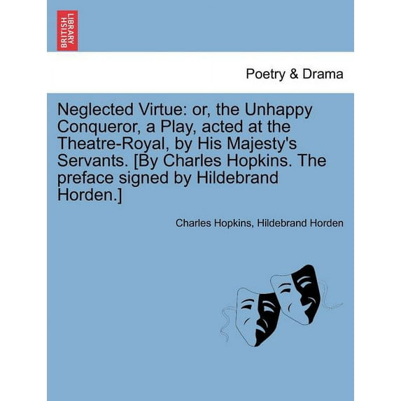 Neglected Virtue: Or, the Unhappy Conqueror, a Play, Acted at the Theatre-Royal, by His Majesty's Servants. [By Charles , (Paperback)