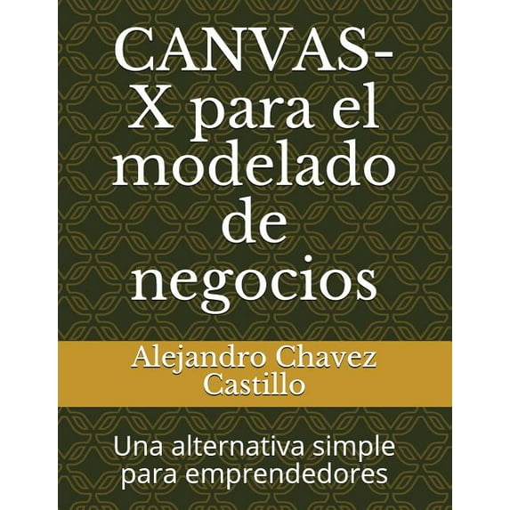 Negocios: Canvas-X Para El Modelado de Negocios: Una Alternativa Simple Para Emprendedores (Paperback)