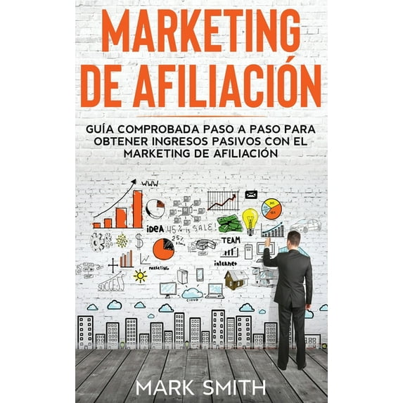 Negocios En LÃnea Marketing de Afiliación: GuÃa Comprobada Paso a Paso para Obtener Ingresos Pasivos con el Marketing de Afiliación (Affil, Book 3, (Hardcover)