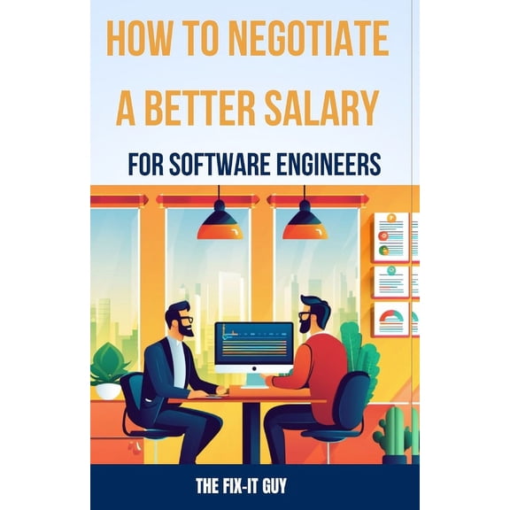 How to Negotiate a Better Salary for Software Engineers: A Step-by-Step Guide to Negotiating a Higher Salary in the Software Engineering Industry (Paperback)
