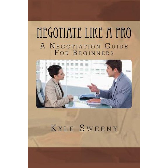 Negotiate Like a Pro: A Negotiation Guide For Beginners, (Paperback)