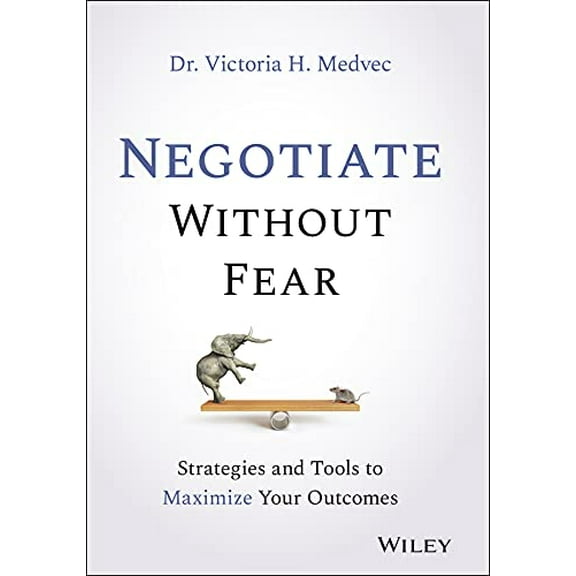 Pre-Owned Negotiate Without Fear: Strategies and Tools to Maximize Your Outcomes (Hardcover) 1119719097 9781119719090