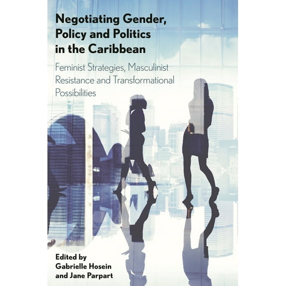 Negotiating Gender, Policy and Politics in the Caribbean: Feminist Strategies, Masculinist Resistance and Transformation, (Paperback)