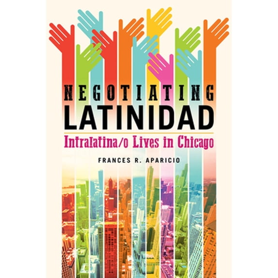 Pre-Owned Negotiating Latinidad: Intralatina/O Lives in Chicago Volume 1 (Paperback) 0252084535 9780252084539