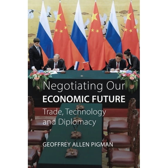 Negotiating Our Economic Future: Trade, Technology, and Diplomacy, (Hardcover)