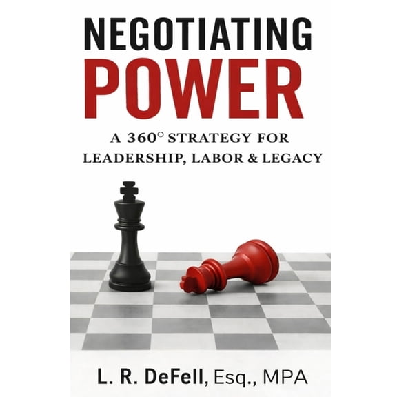Negotiating Power: a 360 Strategy for Leadership, Labor, and Legacy, (Paperback)