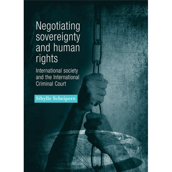 Negotiating Sovereignty and Human Rights: International Society and the International Criminal Court, (Paperback)