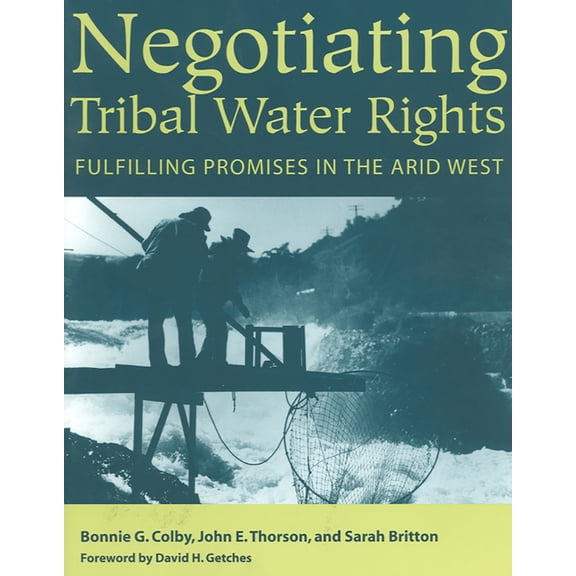 Negotiating Tribal Water Rights : Fulfilling Promises in the Arid West (Paperback)
