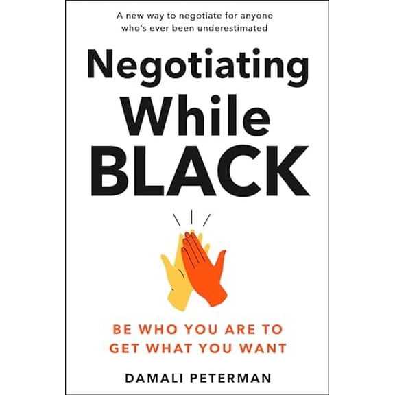 Pre-Owned Negotiating While Black: Be Who You Are to Get What You Want (Hardcover) 0593544609 9780593544600