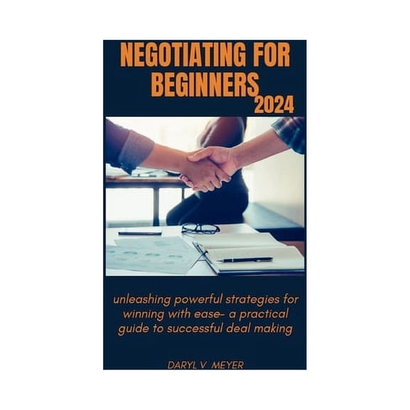 Negotiating for Beginners 2024: Unleashing Powerful Strategies for Winning with Ease - A Practical Guide to Successful Deal Making" (Paperback)
