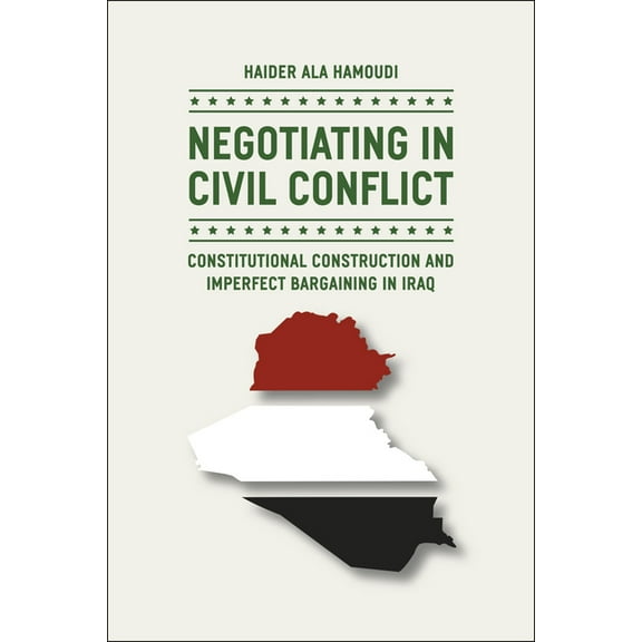 Negotiating in Civil Conflict : Constitutional Construction and Imperfect Bargaining in Iraq (Paperback)