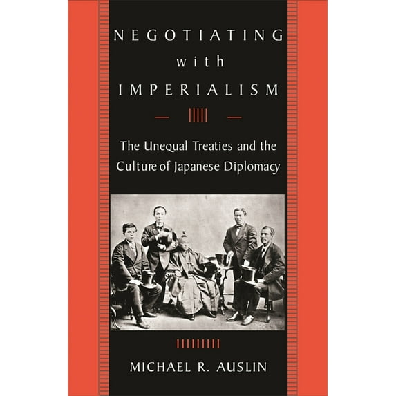 Negotiating with Imperialism: The Unequal Treaties and the Culture of Japanese Diplomacy, (Paperback)