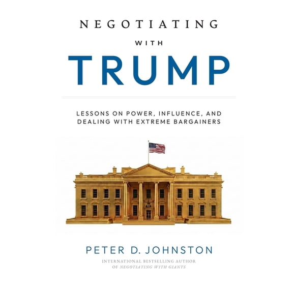 Negotiating with Trump: Lessons on Power, Influence, and Dealing with Extreme Bargainers, (Paperback)