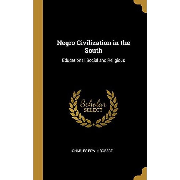 Negro Civilization in the South: Educational, Social and Religious Hardcover 0469009322 9780469009325 Charles Edwin Robert