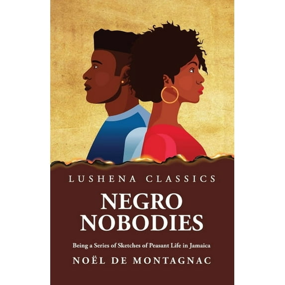 Negro Nobodies Being a Series of Sketches of Peasant Life in Jamaica (Paperback)