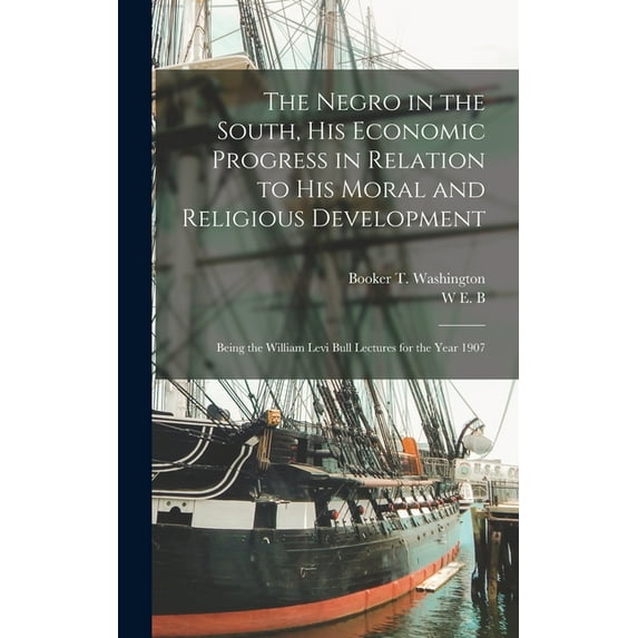 The Negro in the South, his Economic Progress in Relation to his Moral and Religious Development; Being the William Levi Bull Lectures for the Year 1907 (Hardcover)