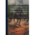 thumbnail image 1 of Negroes and Their Treatment in Virginia From 1865 to 1867, 1 of 1