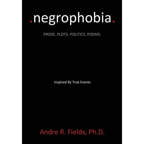 Negrophobia: Prose. Plots. Politics. Poems., (Paperback)