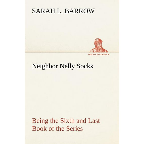 Neighbor Nelly Socks Being the Sixth and Last Book of the Series (Paperback)