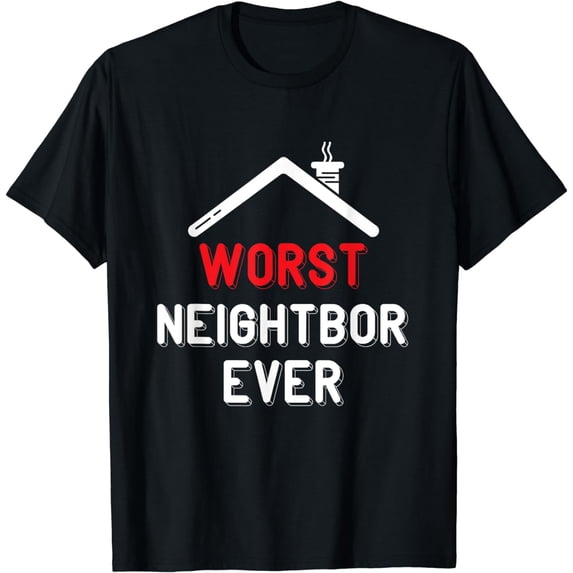 Neighborhood Worst Neighbor Ever House Village Home T-Shirt