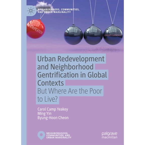 Neighborhoods, Communities, and Urban Ma Urban Redevelopment and Neighborhood Gentrification in Global Contexts: But Where Are the Poor to Live?, (Hardcover)