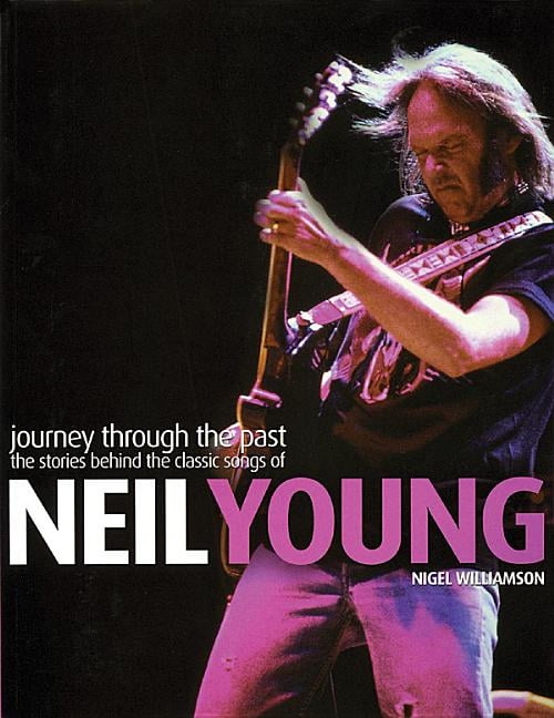 Neil Young: Journey Through the Past: The Stories Behind the Classic Songs of Neil Young, (Paperback)