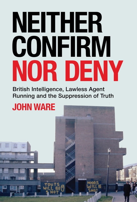 Neither Confirm Nor Deny: British Intelligence, Lawless Agent Running and the Suppression of Truth, (Paperback)