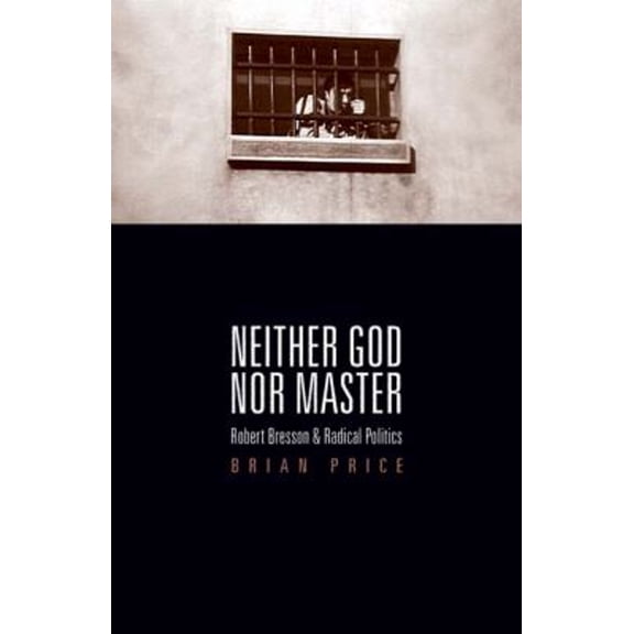 Pre-Owned Neither God nor Master: Robert Bresson and Radical Politics (Paperback) 081665462X 9780816654628
