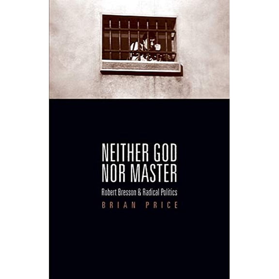 Pre-Owned Neither God nor Master: Robert Bresson and Radical Politics Paperback