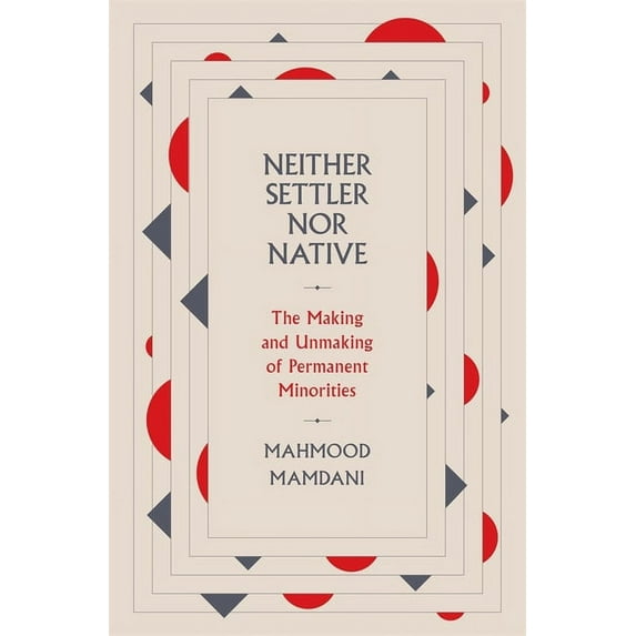 Neither Settler Nor Native: The Making and Unmaking of Permanent Minorities, (Hardcover)