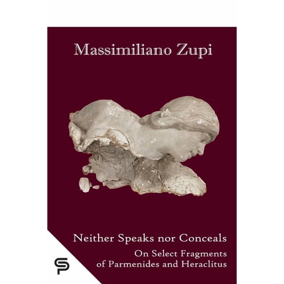Philosophy Neither Speaks nor Conceals: On Select Fragments of Parmenides and Heraclitus, Book 1, (Paperback)