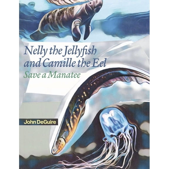 Nelly the Jellyfish and Camille the Eel: Nelly the Jellyfish and Camille the Eel Save a Manatee (Series #2) (Paperback)