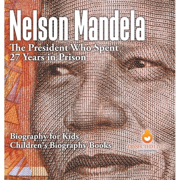 Nelson Mandela: The President Who Spent 27 Years in Prison - Biography for Kids Children's Biography Books, (Hardcover)
