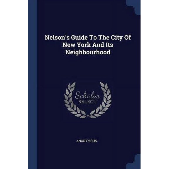 Nelsons Guide To The City Of New York And Its Neighbourhood Paperback 1377193160 9781377193168 Anonymous