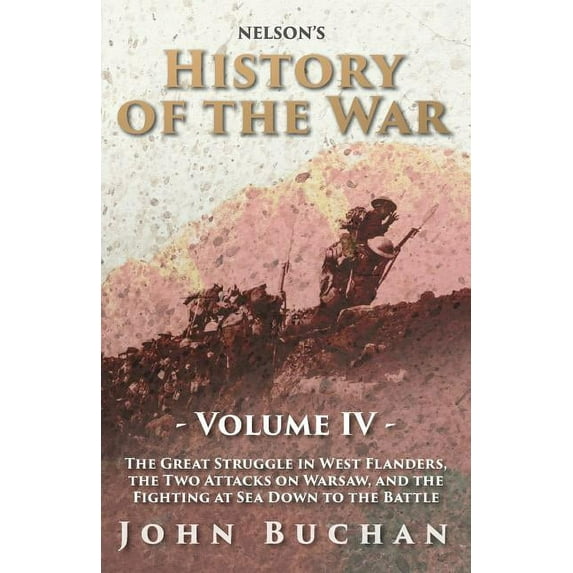 Nelson's History of the War - Volume IV - The Great Struggle in West Flanders, the Two Attacks on Warsaw, and the Fighting at Sea Down to the Battle (Paperback)