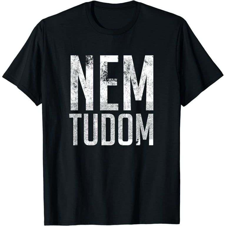Nem Tudom I Don't Know Hungarian Teacher T-Shirt Nem Tudom I Don't Know Hungarian Teacher T-Shirt