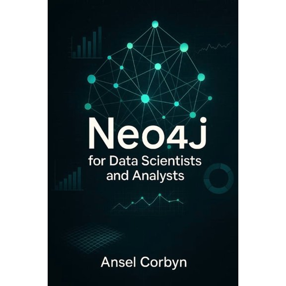 Neo4j for Data Scientists and Analysts: Analyze Relationships in Large Datasets to Gain Insights Faster, (Paperback)