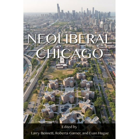 Pre-Owned Neoliberal Chicago ( Hardcover 9780252040597) by Larry Bennett, Roberta Garner, Euan Hague