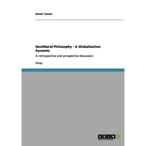 Neoliberal Philosophy - A Globalization Dynamic : A retrospective and prospective discussion (Paperback)