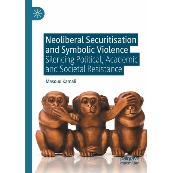 Neoliberal Securitisation and Symbolic Violence: Silencing Political, Academic and Societal Resistance, (Paperback)