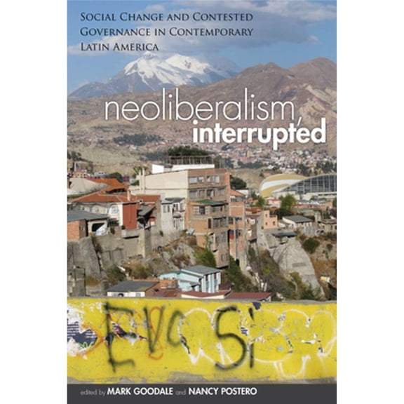 Pre-Owned Neoliberalism, Interrupted: Social Change and Contested Governance in Contemporary Latin America (Paperback) 0804784531 9780804784535