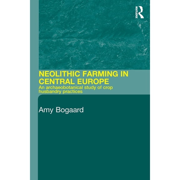 Neolithic Farming in Central Europe: An Archaeobotanical Study of Crop Husbandry Practices, (Paperback)