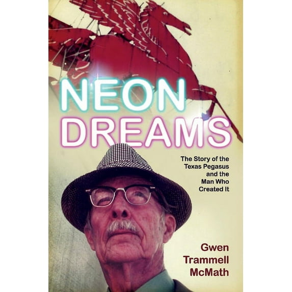 Neon Dreams, The Story of the Texas Pegasus and the Man Who Created It. (Paperback)
