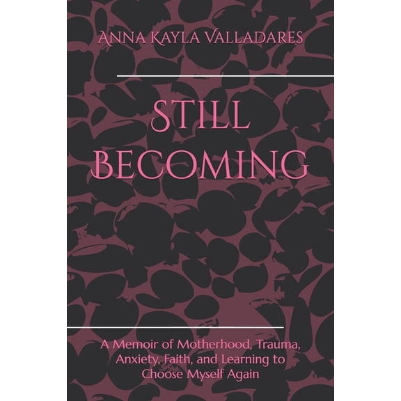 Still Becoming: A Memoir of Motherhood, Trauma, Anxiety, Faith, and Learning to Choose Myself Again, (Paperback)