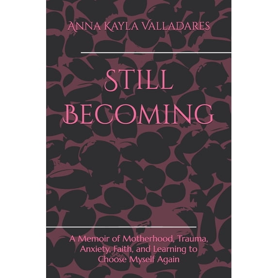 Still Becoming: A Memoir of Motherhood, Trauma, Anxiety, Faith, and Learning to Choose Myself Again, (Paperback)