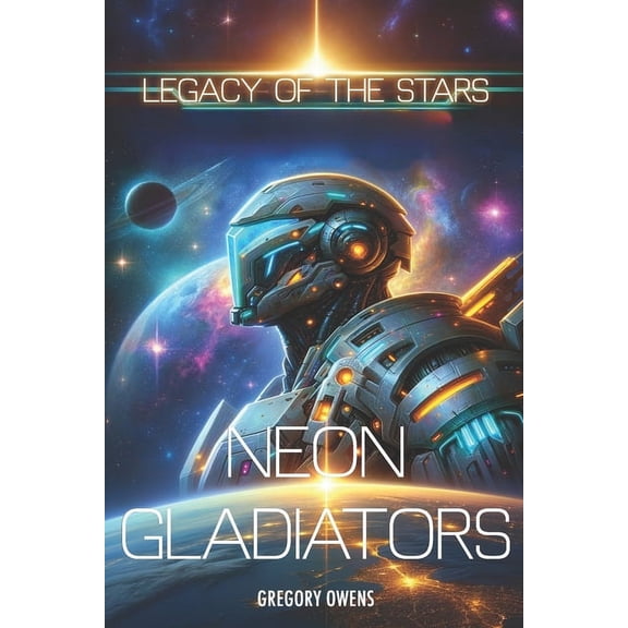 Neon Gladiators: The Odyssey of the Neon Gladiator: Neon Gladiators: Legacy of the Stars (Paperback)
